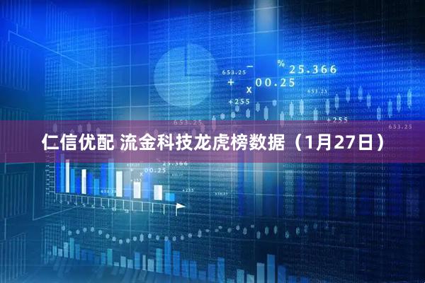 仁信优配 流金科技龙虎榜数据（1月27日）
